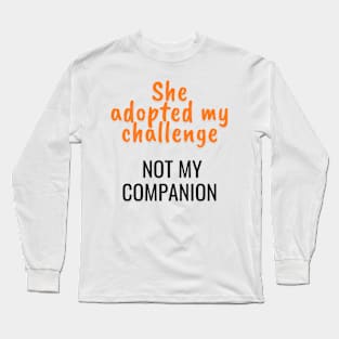 She adopted my challenge, not my companion Long Sleeve T-Shirt